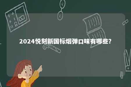 2024悦刻新国标烟弹口味有哪些？ 